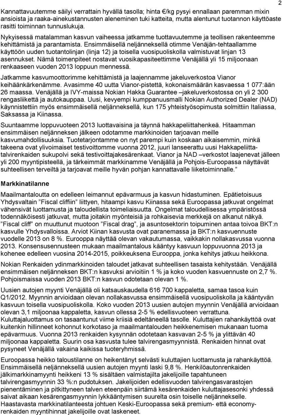 Ensimmäisellä neljänneksellä otimme Venäjän-tehtaallamme käyttöön uuden tuotantolinjan (linja 12) ja toisella vuosipuoliskolla valmistuvat linjan 13 asennukset.