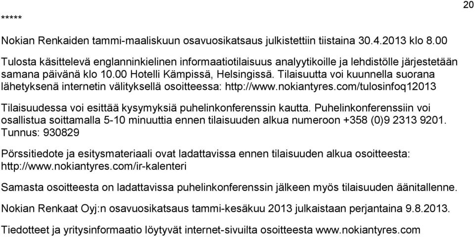 Tilaisuutta voi kuunnella suorana lähetyksenä internetin välityksellä osoitteessa: http://www.nokiantyres.com/tulosinfoq12013 Tilaisuudessa voi esittää kysymyksiä puhelinkonferenssin kautta.