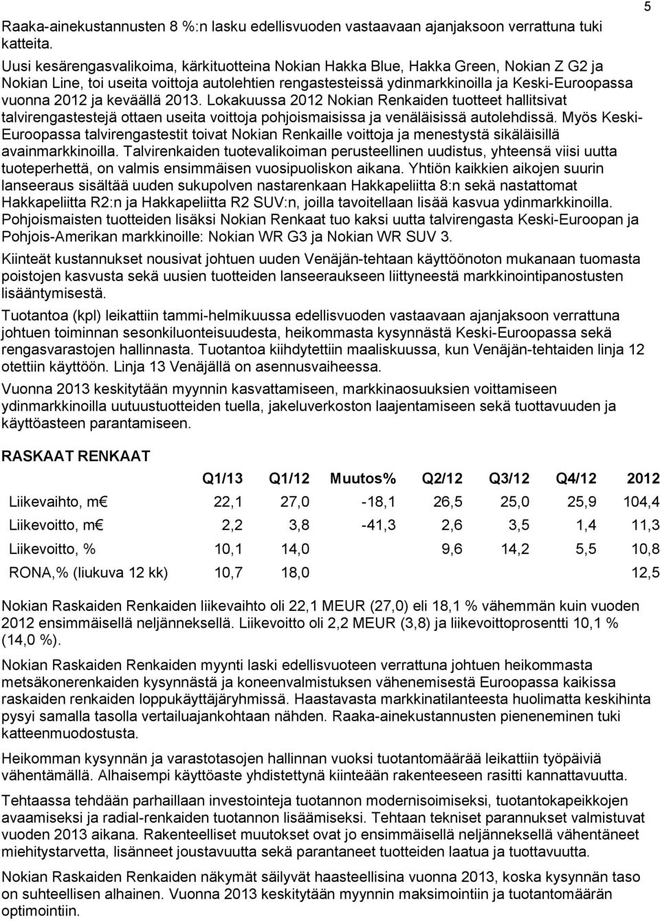 ja keväällä 2013. Lokakuussa 2012 Nokian Renkaiden tuotteet hallitsivat talvirengastestejä ottaen useita voittoja pohjoismaisissa ja venäläisissä autolehdissä.
