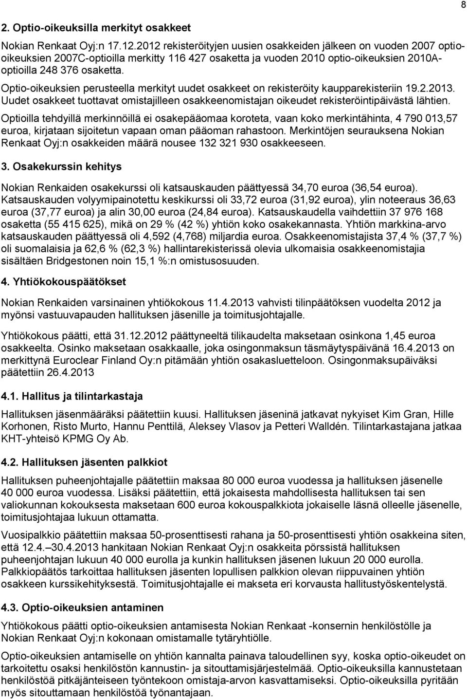 Optio-oikeuksien perusteella merkityt uudet osakkeet on rekisteröity kaupparekisteriin 19.2.2013. Uudet osakkeet tuottavat omistajilleen osakkeenomistajan oikeudet rekisteröintipäivästä lähtien.