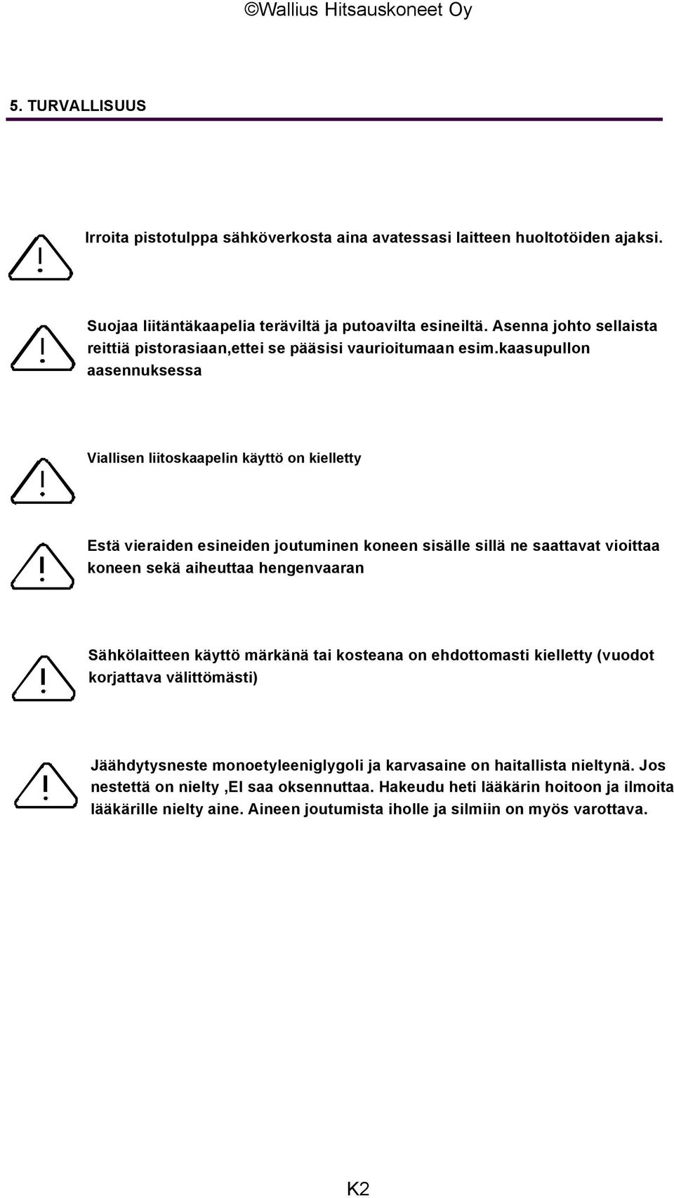 kaasupullon aasennuksessa Viallisen liitoskaapelin käyttö on kielletty Estä vieraiden esineiden joutuminen koneen sisälle sillä ne saattavat vioittaa koneen sekä aiheuttaa hengenvaaran