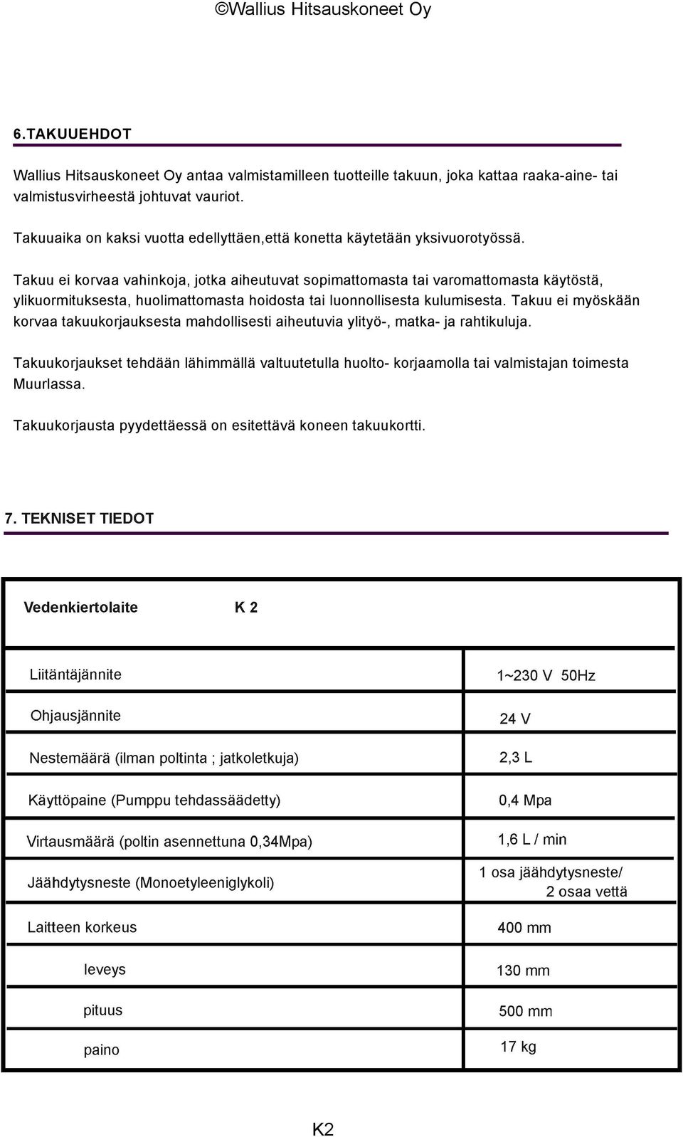 Takuu ei korvaa vahinkoja, jotka aiheutuvat sopimattomasta tai varomattomasta käytöstä, ylikuormituksesta, huolimattomasta hoidosta tai luonnollisesta kulumisesta.