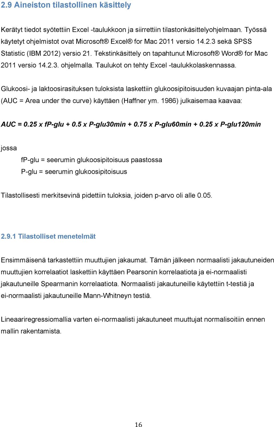 Glukoosi- ja laktoosirasituksen tuloksista laskettiin glukoosipitoisuuden kuvaajan pinta-ala (AUC = Area under the curve) käyttäen (Haffner ym. 1986) julkaisemaa kaavaa: AUC = 0.25 x fp-glu + 0.