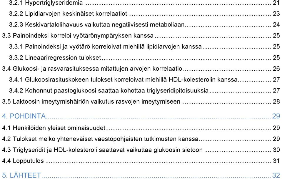 .. 26 3.4.1 Glukoosirasituskokeen tulokset korreloivat miehillä HDL-kolesterolin kanssa... 27 3.4.2 Kohonnut paastoglukoosi saattaa kohottaa triglyseridipitoisuuksia... 27 3.5 Laktoosin imeytymishäiriön vaikutus rasvojen imeytymiseen.