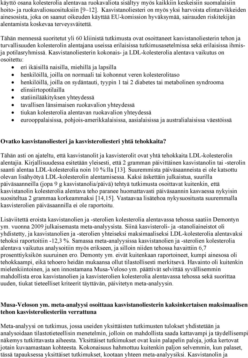 Tähän mennessä suoritetut yli 60 kliinistä tutkimusta ovat osoittaneet kasvistanoliesterin tehon ja turvallisuuden kolesterolin alentajana useissa erilaisissa tutkimusasetelmissa sekä erilaisissa