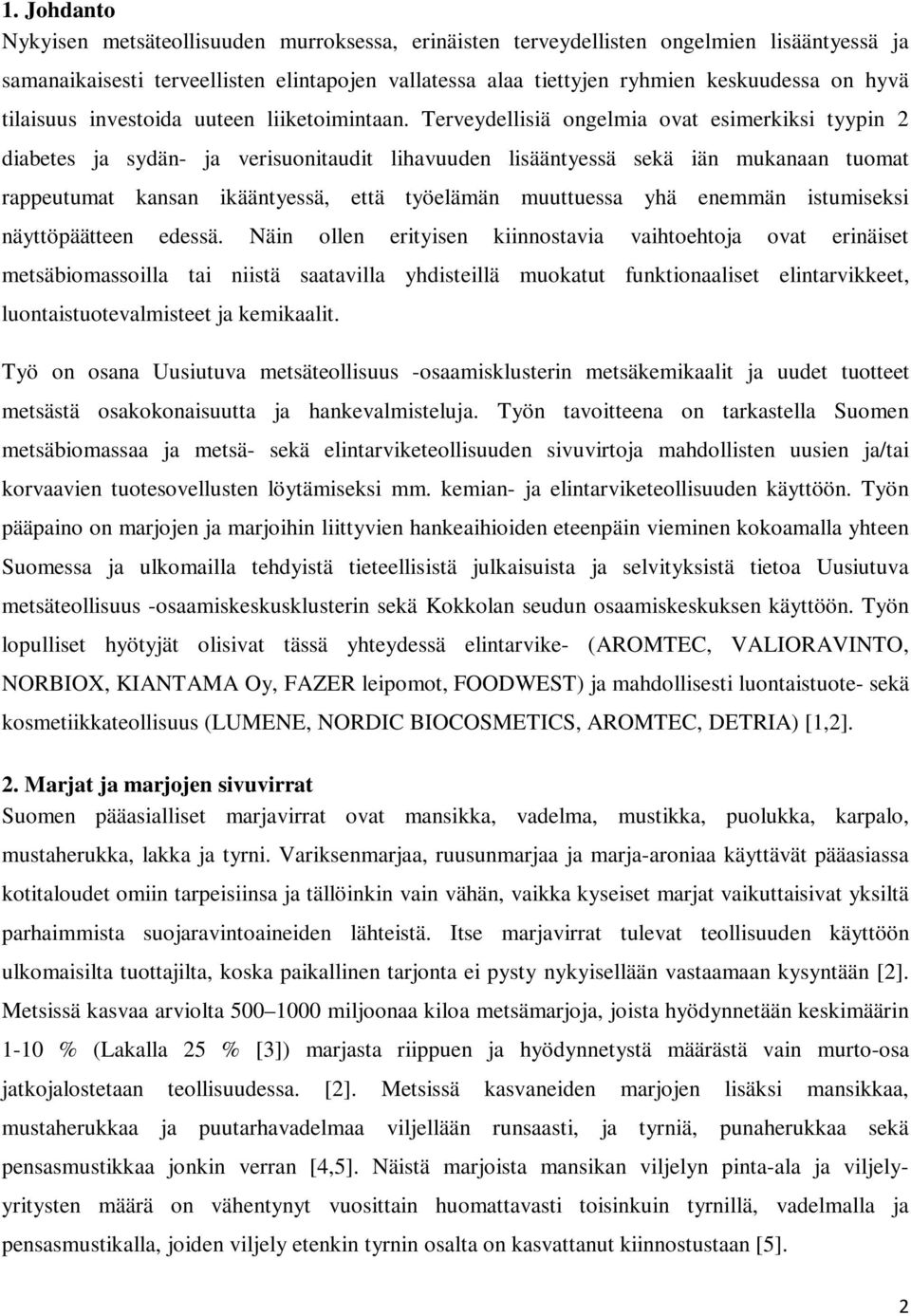 Terveydellisiä ongelmia ovat esimerkiksi tyypin 2 diabetes ja sydän- ja verisuonitaudit lihavuuden lisääntyessä sekä iän mukanaan tuomat rappeutumat kansan ikääntyessä, että työelämän muuttuessa yhä