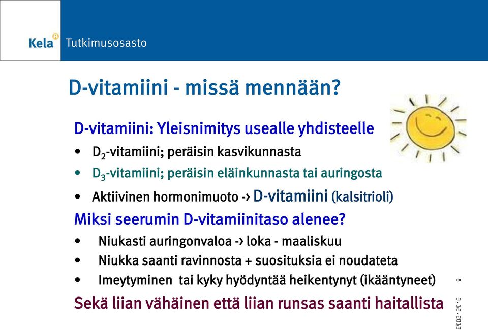eläinkunnasta tai auringosta Aktiivinen hormonimuoto -> D-vitamiini (kalsitrioli) Miksi seerumin D-vitamiinitaso alenee?