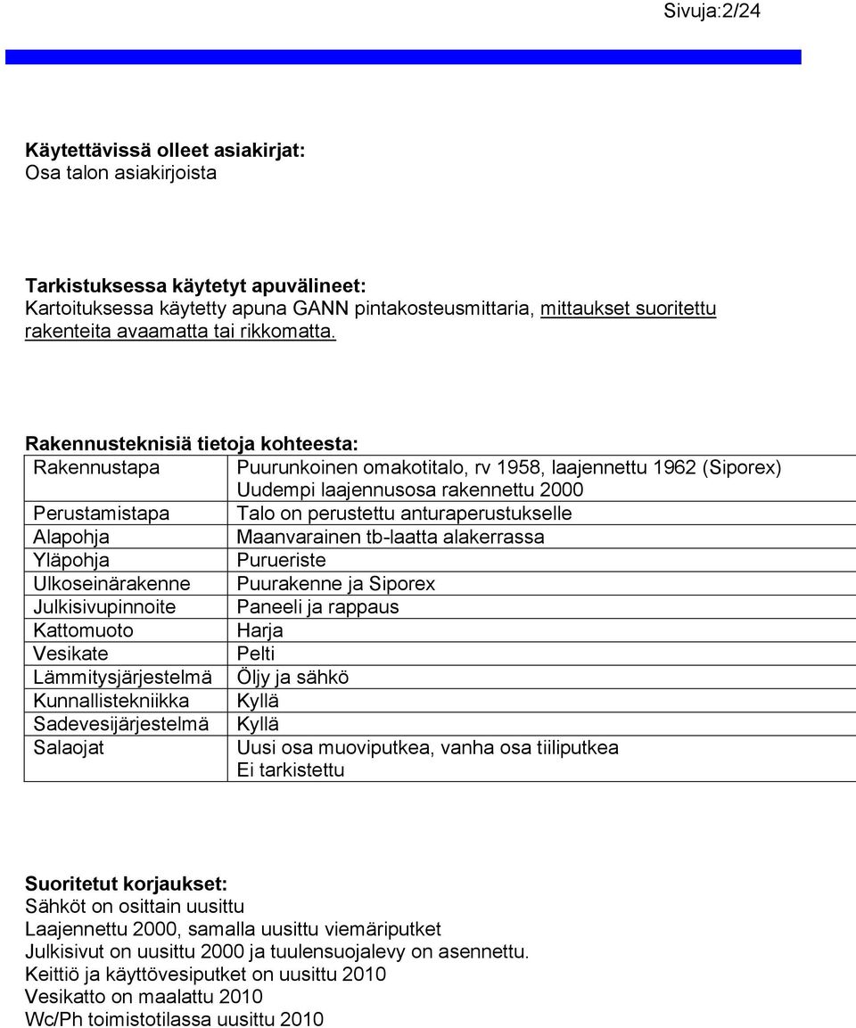 Rakennusteknisiä tietoja kohteesta: Rakennustapa Puurunkoinen omakotitalo, rv 1958, laajennettu 1962 (Siporex) Uudempi laajennusosa rakennettu 2000 Perustamistapa Talo on perustettu