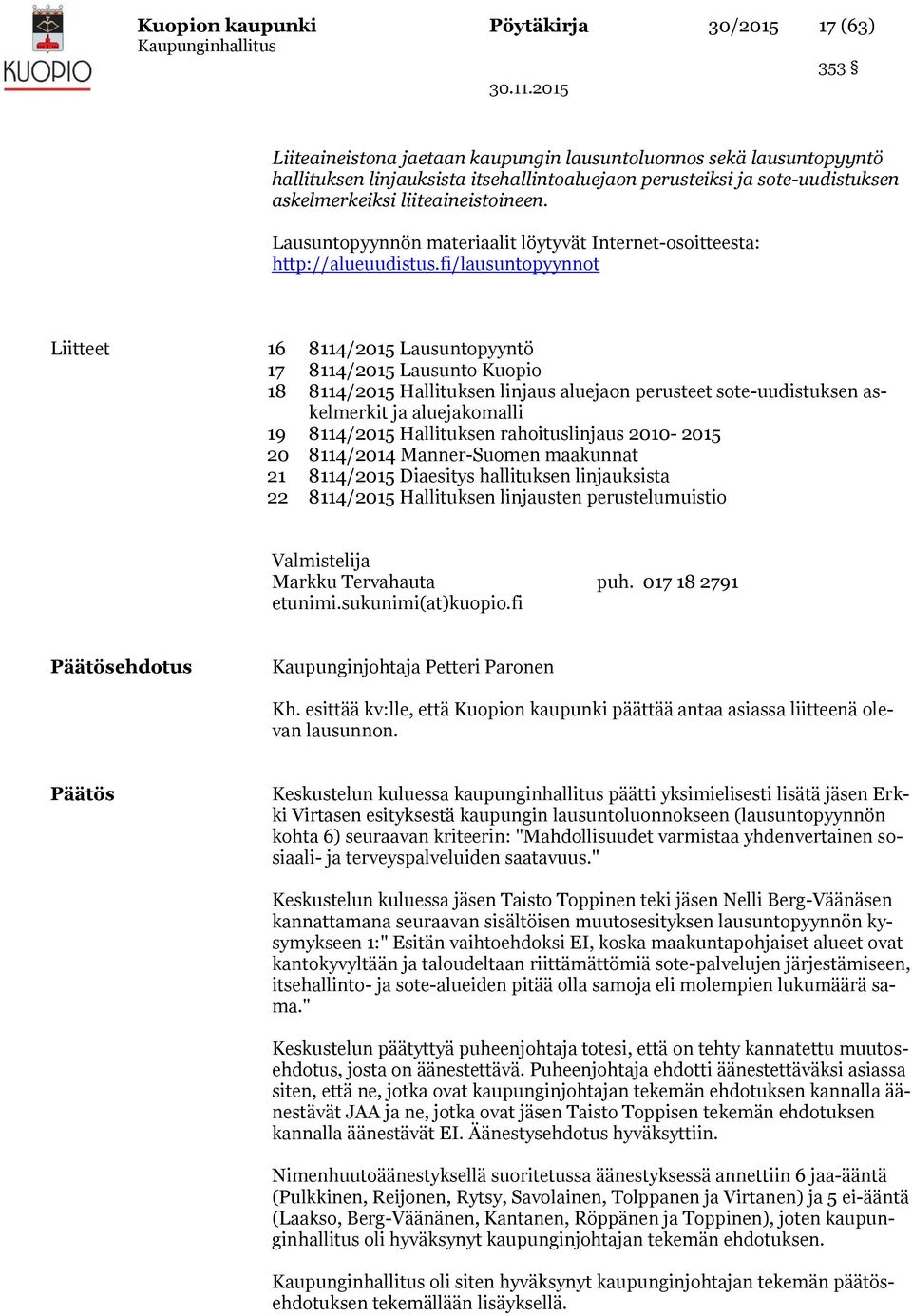 fi/lausuntopyynnot Liitteet 16 8114/2015 Lausuntopyyntö 17 8114/2015 Lausunto Kuopio 18 8114/2015 Hallituksen linjaus aluejaon perusteet sote-uudistuksen askelmerkit ja aluejakomalli 19 8114/2015