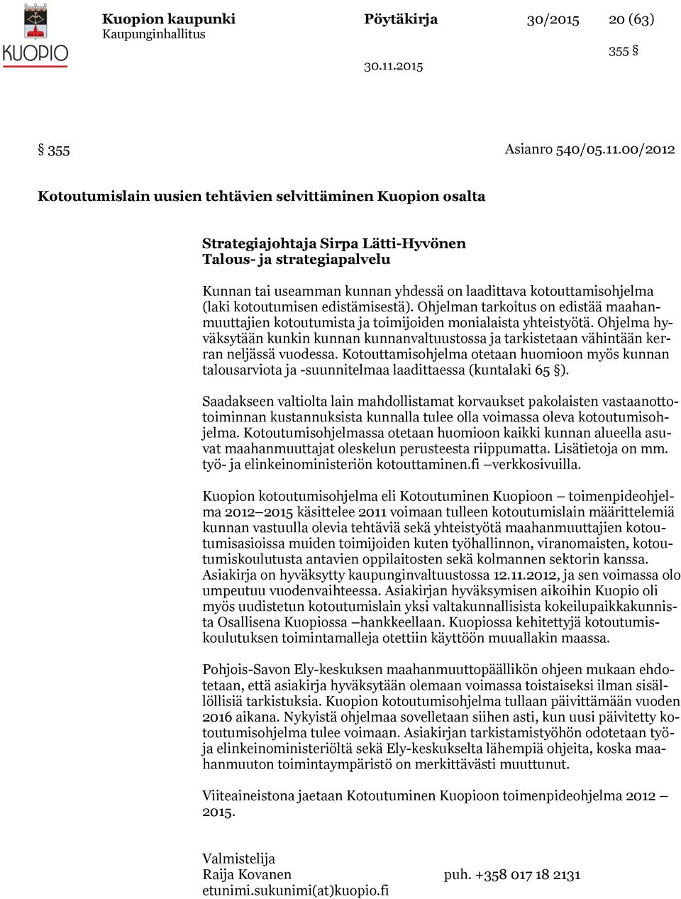 kotouttamisohjelma (laki kotoutumisen edistämisestä). Ohjelman tarkoitus on edistää maahanmuuttajien kotoutumista ja toimijoiden monialaista yhteistyötä.