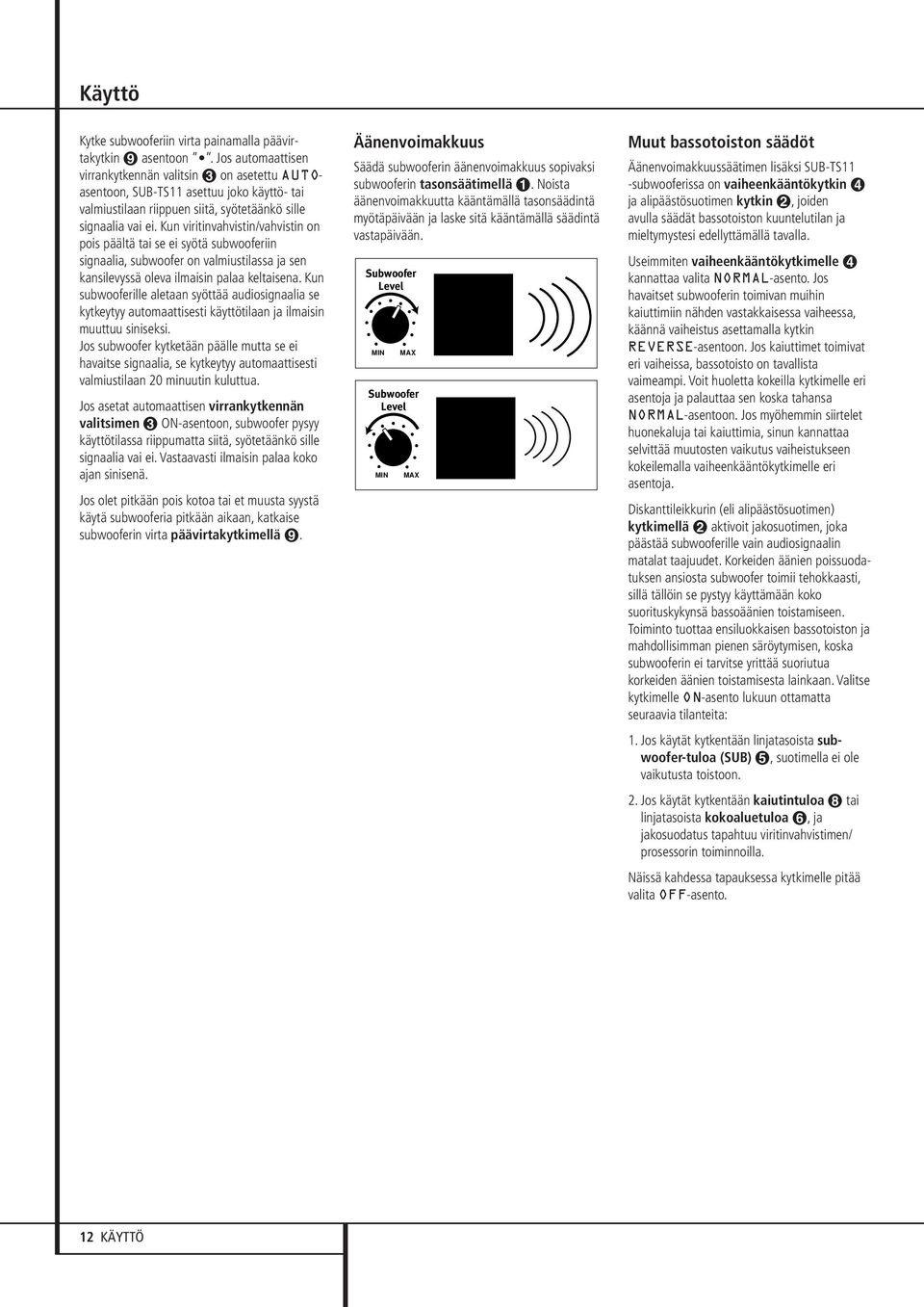 Kun viritinvahvistin/vahvistin on pois päältä tai se ei syötä subwooferiin signaalia, subwoofer on valmiustilassa ja sen kansilevyssä oleva ilmaisin palaa keltaisena.