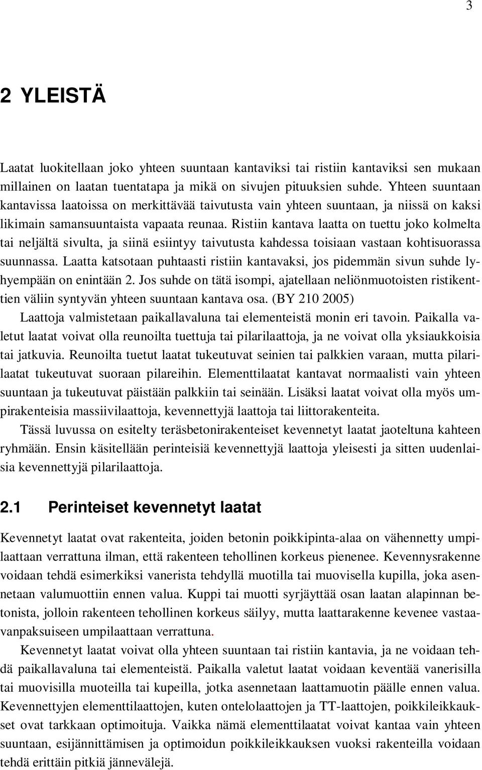 Ristiin kantava laatta on tuettu joko kolmelta tai neljältä sivulta, ja siinä esiintyy taivutusta kahdessa toisiaan vastaan kohtisuorassa suunnassa.