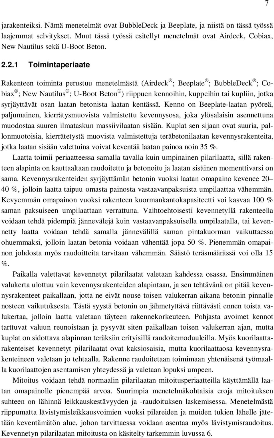 2.1 Toimintaperiaate Rakenteen toiminta perustuu menetelmästä (Airdeck ; Beeplate ; BubbleDeck ; Cobiax ; New Nautilus ; U-Boot Beton ) riippuen kennoihin, kuppeihin tai kupliin, jotka syrjäyttävät