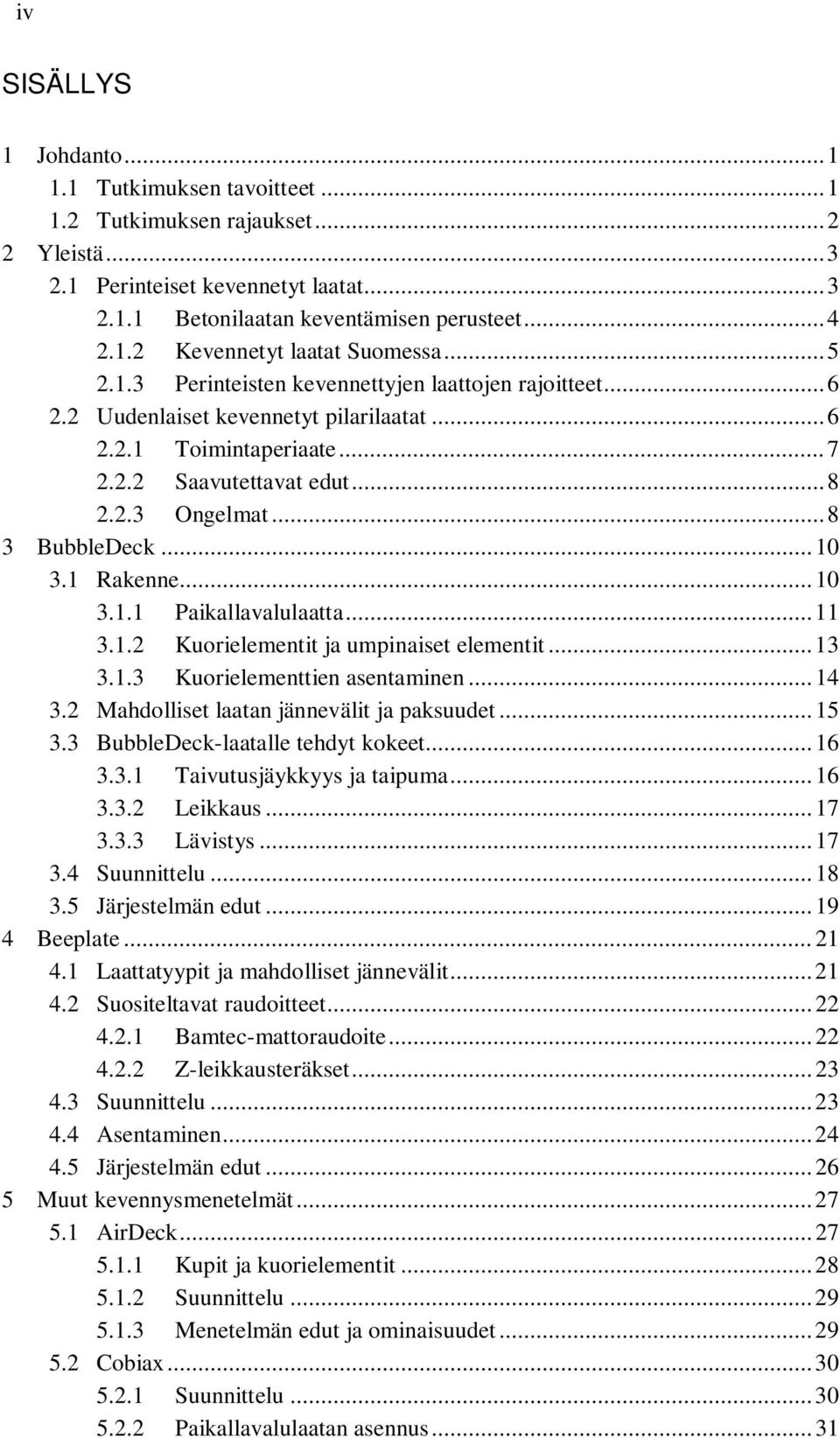 .. 10 3.1 Rakenne... 10 3.1.1 Paikallavalulaatta... 11 3.1.2 Kuorielementit ja umpinaiset elementit... 13 3.1.3 Kuorielementtien asentaminen... 14 3.2 Mahdolliset laatan jännevälit ja paksuudet... 15 3.