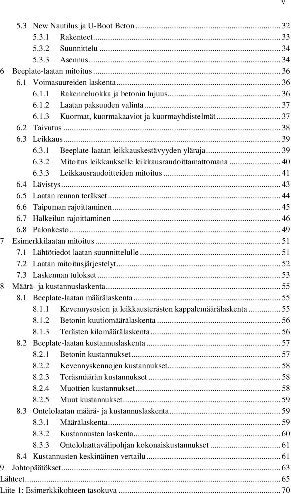 .. 40 6.3.3 Leikkausraudoitteiden mitoitus... 41 6.4 Lävistys... 43 6.5 Laatan reunan teräkset... 44 6.6 Taipuman rajoittaminen... 45 6.7 Halkeilun rajoittaminen... 46 6.8 Palonkesto.