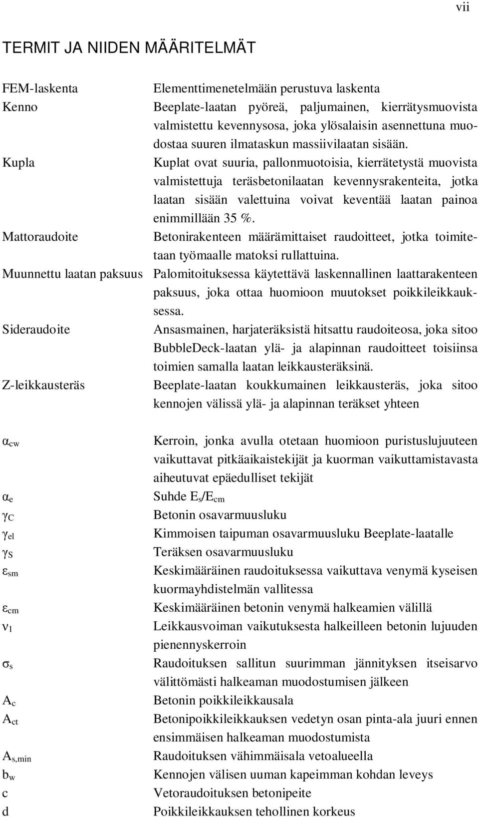 Kupla Kuplat ovat suuria, pallonmuotoisia, kierrätetystä muovista valmistettuja teräsbetonilaatan kevennysrakenteita, jotka laatan sisään valettuina voivat keventää laatan painoa enimmillään 35 %.