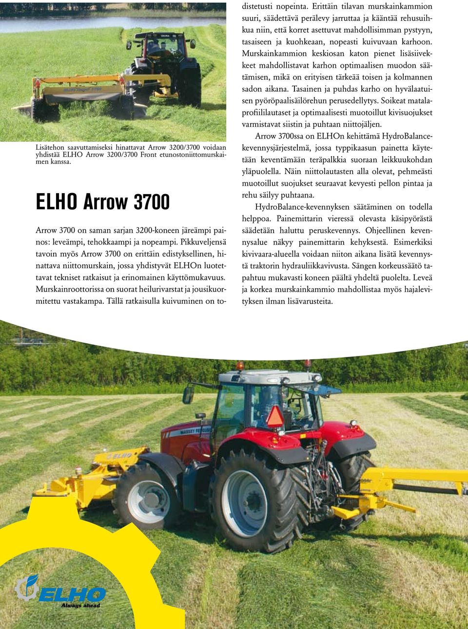 Pikkuveljensä tavoin myös Arrow 3700 on erittäin edistyksellinen, hinattava niittomurskain, jossa yhdistyvät ELHOn luotettavat tekniset ratkaisut ja erinomainen käyttömukavuus.