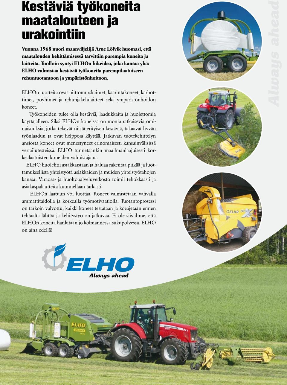ELHOn tuotteita ovat niittomurskaimet, käärintäkoneet, karhottimet, pöyhimet ja rehunjakelulaitteet sekä ympäristönhoidon koneet.