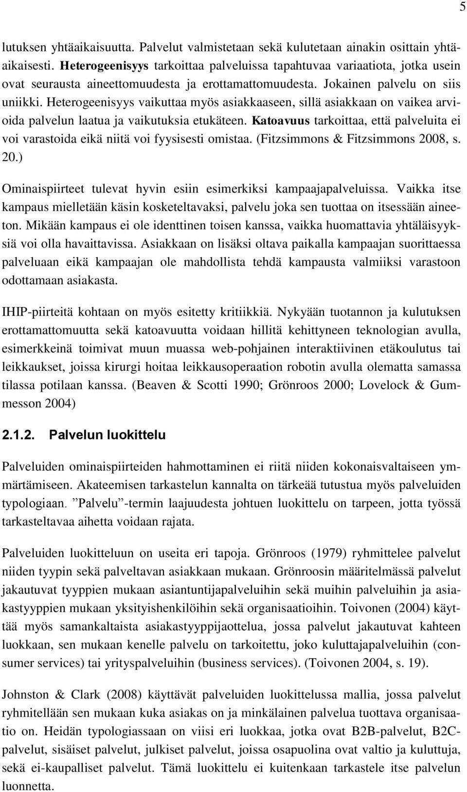 Heterogeenisyys vaikuttaa myös asiakkaaseen, sillä asiakkaan on vaikea arvioida palvelun laatua ja vaikutuksia etukäteen.