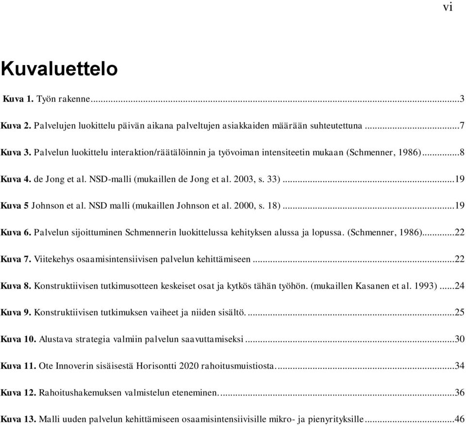 NSD malli (mukaillen Johnson et al. 2000, s. 18)... 19 Kuva 6. Palvelun sijoittuminen Schmennerin luokittelussa kehityksen alussa ja lopussa. (Schmenner, 1986)... 22 Kuva 7.