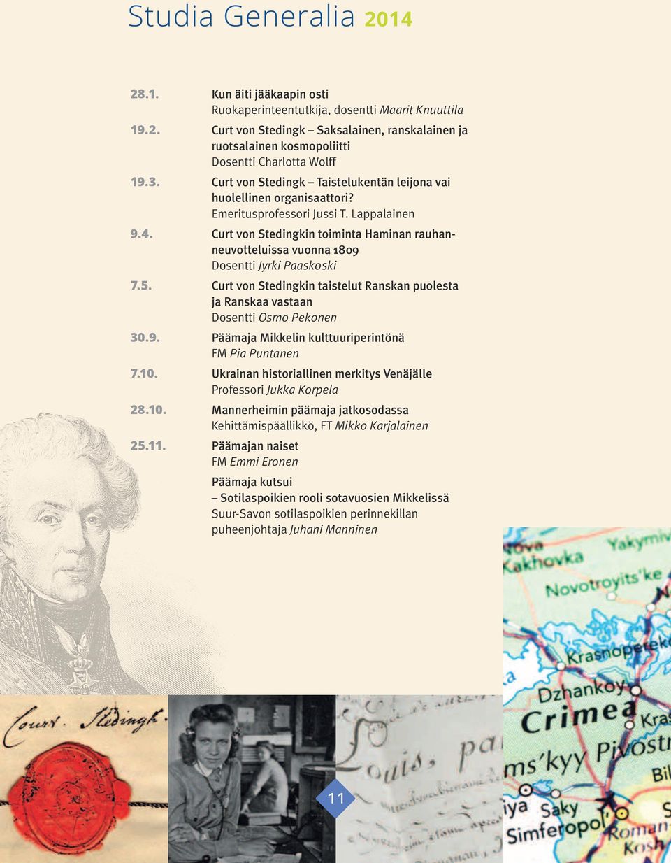 . Curt von Stedingkin toiminta Haminan rauhanneuvotteluissa vuonna 809 Dosentti Jyrki Paaskoski 7.5. Curt von Stedingkin taistelut Ranskan puolesta ja Ranskaa vastaan Dosentti Osmo Pekonen 0.9. Päämaja Mikkelin kulttuuriperintönä FM Pia Puntanen 7.