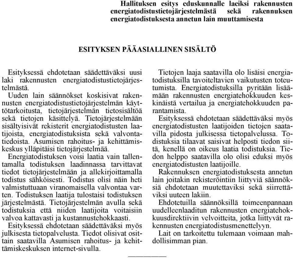 Energiatodistuksilla pyritään lisäämään rakennusten energiatehokkuuden kes- Uuden lain säännökset koskisivat rakennusten energiatodistustietojärjestelmän käyttötarkoitusta, tietojärjestelmän
