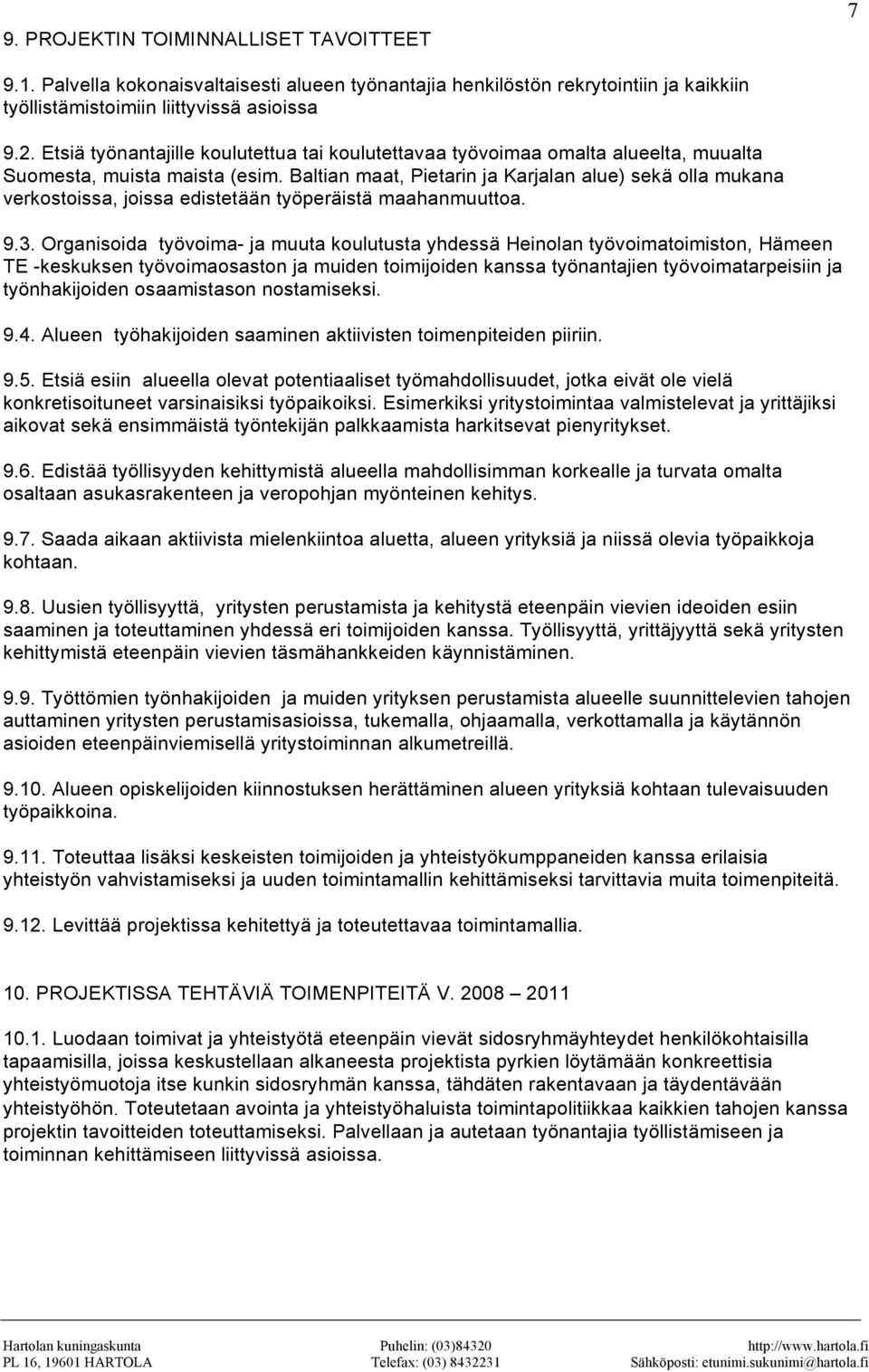Baltian maat, Pietarin ja Karjalan alue) sekä olla mukana verkostoissa, joissa edistetään työperäistä maahanmuuttoa. 9.3.