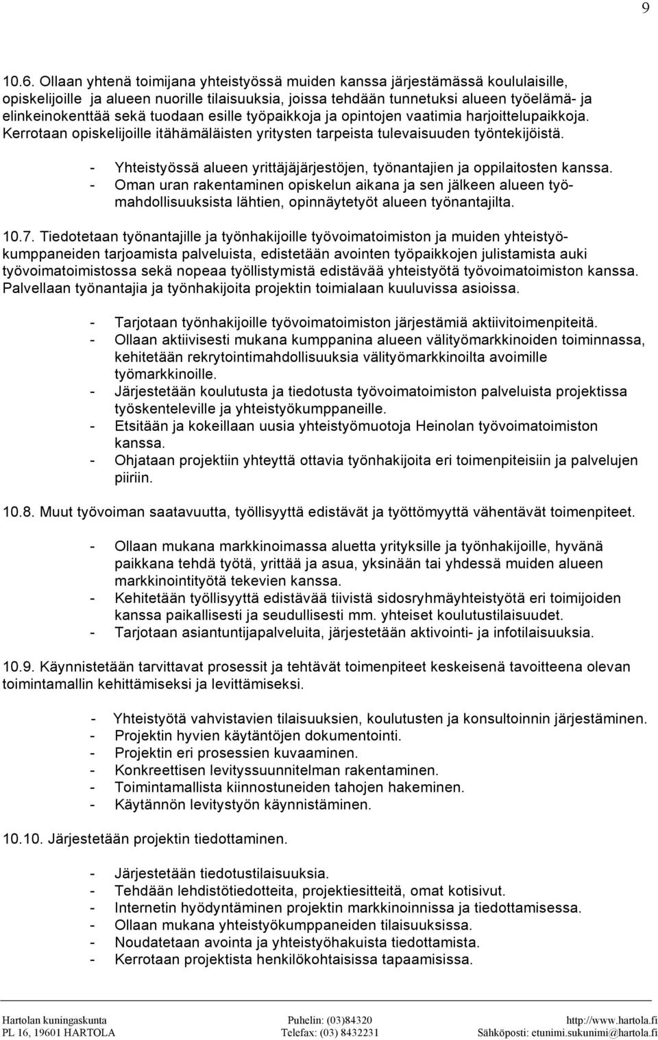 tuodaan esille työpaikkoja ja opintojen vaatimia harjoittelupaikkoja. Kerrotaan opiskelijoille itähämäläisten yritysten tarpeista tulevaisuuden työntekijöistä.