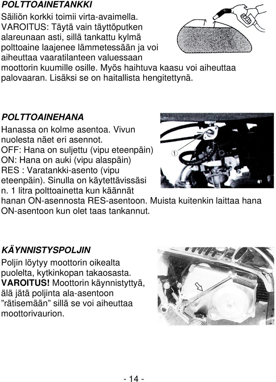 Myös haihtuva kaasu voi aiheuttaa palovaaran. Lisäksi se on haitallista hengitettynä. POLTTOAINEHANA Hanassa on kolme asentoa. Vivun nuolesta näet eri asennot.