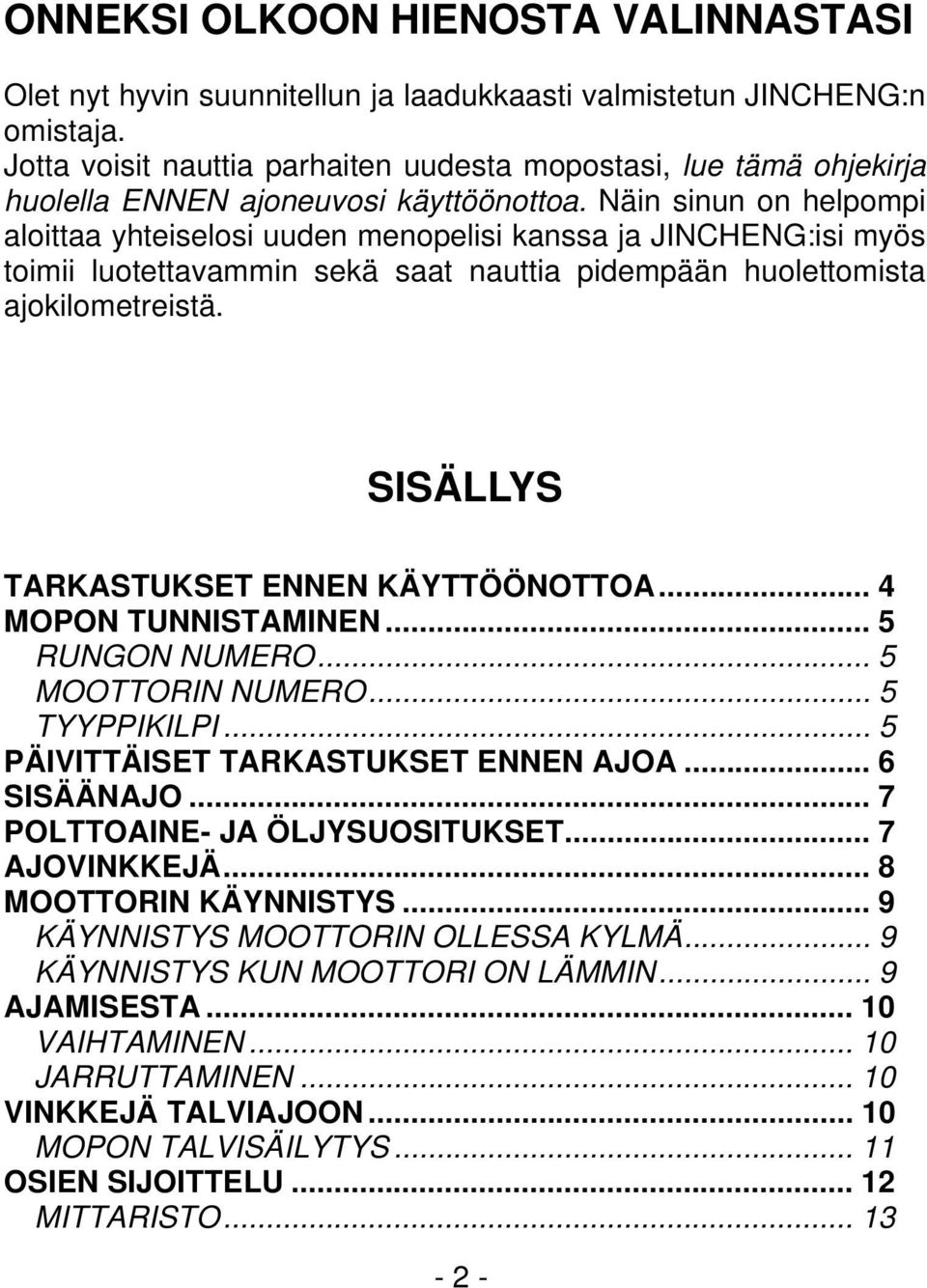 Näin sinun on helpompi aloittaa yhteiselosi uuden menopelisi kanssa ja JINCHENG:isi myös toimii luotettavammin sekä saat nauttia pidempään huolettomista ajokilometreistä.