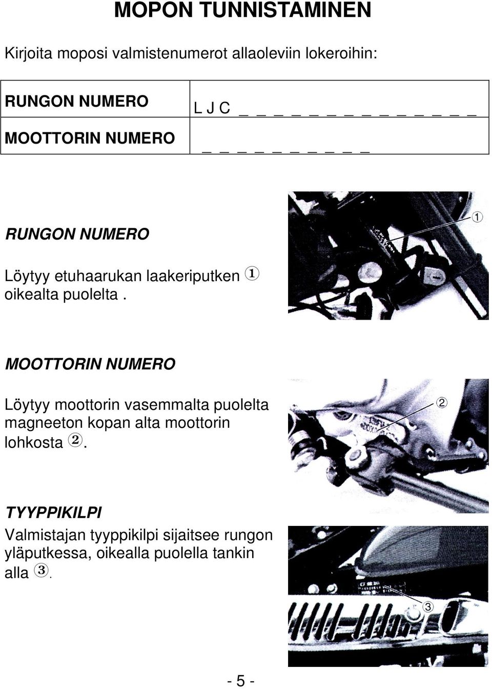 MOOTTORIN NUMERO Löytyy moottorin vasemmalta puolelta magneeton kopan alta moottorin lohkosta.