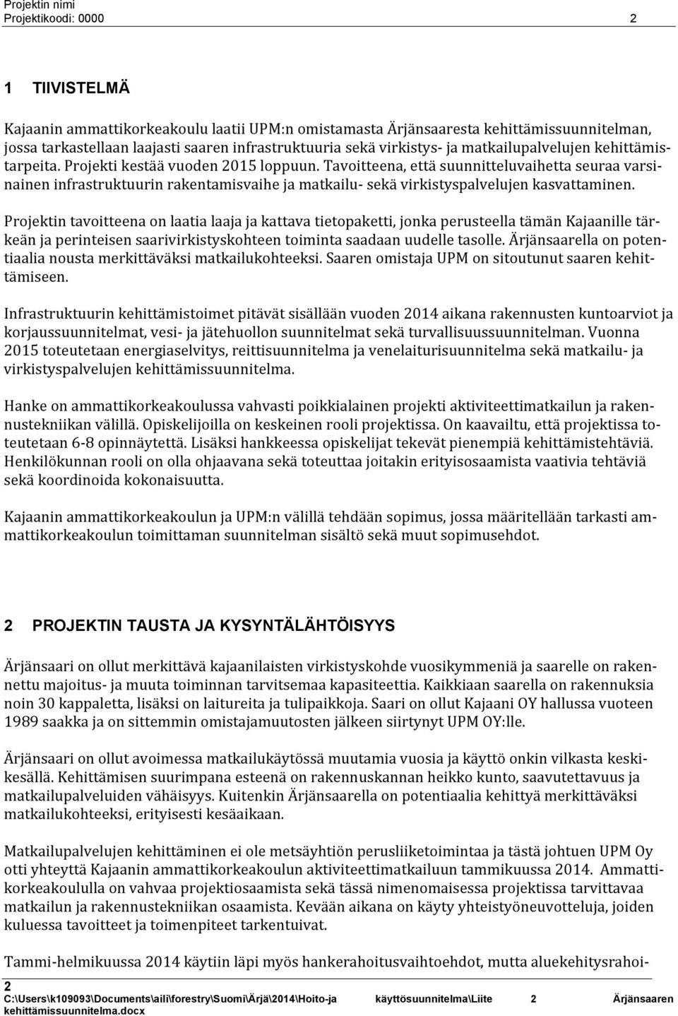 Tavoitteena, että suunnitteluvaihetta seuraa varsinainen infrastruktuurin rakentamisvaihe ja matkailu- sekä virkistyspalvelujen kasvattaminen.