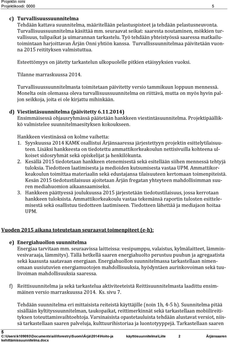 Turvallissuunnitelmaa päivitetään vuonna 2015 reitityksen valmistuttua. Esteettömyys on jätetty tarkastelun ulkopuolelle pitkien etäisyyksien vuoksi. Tilanne marraskuussa 2014.