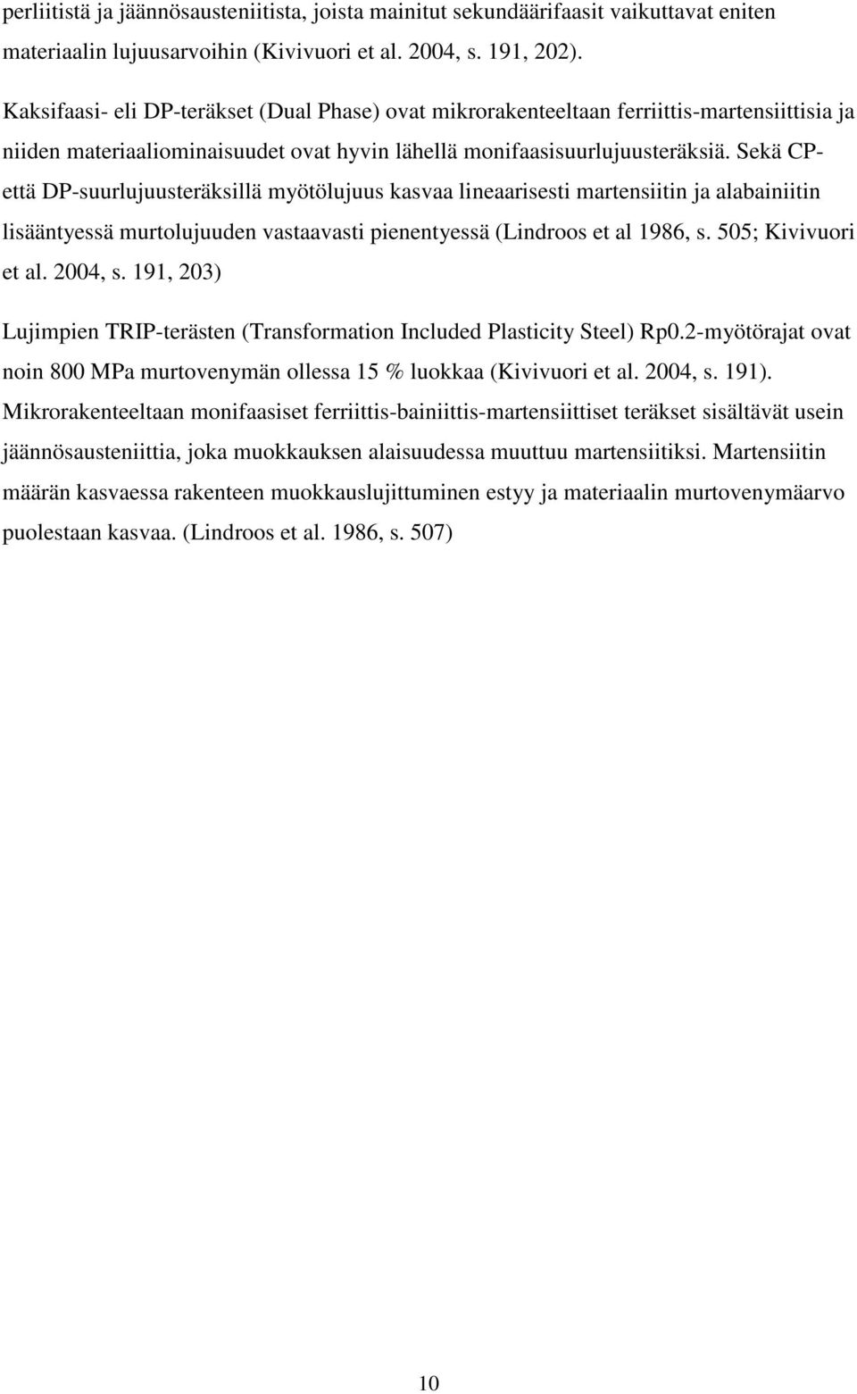 Sekä CPettä DP-suurlujuusteräksillä myötölujuus kasvaa lineaarisesti martensiitin ja alabainiitin lisääntyessä murtolujuuden vastaavasti pienentyessä (Lindroos et al 1986, s. 505; Kivivuori et al.