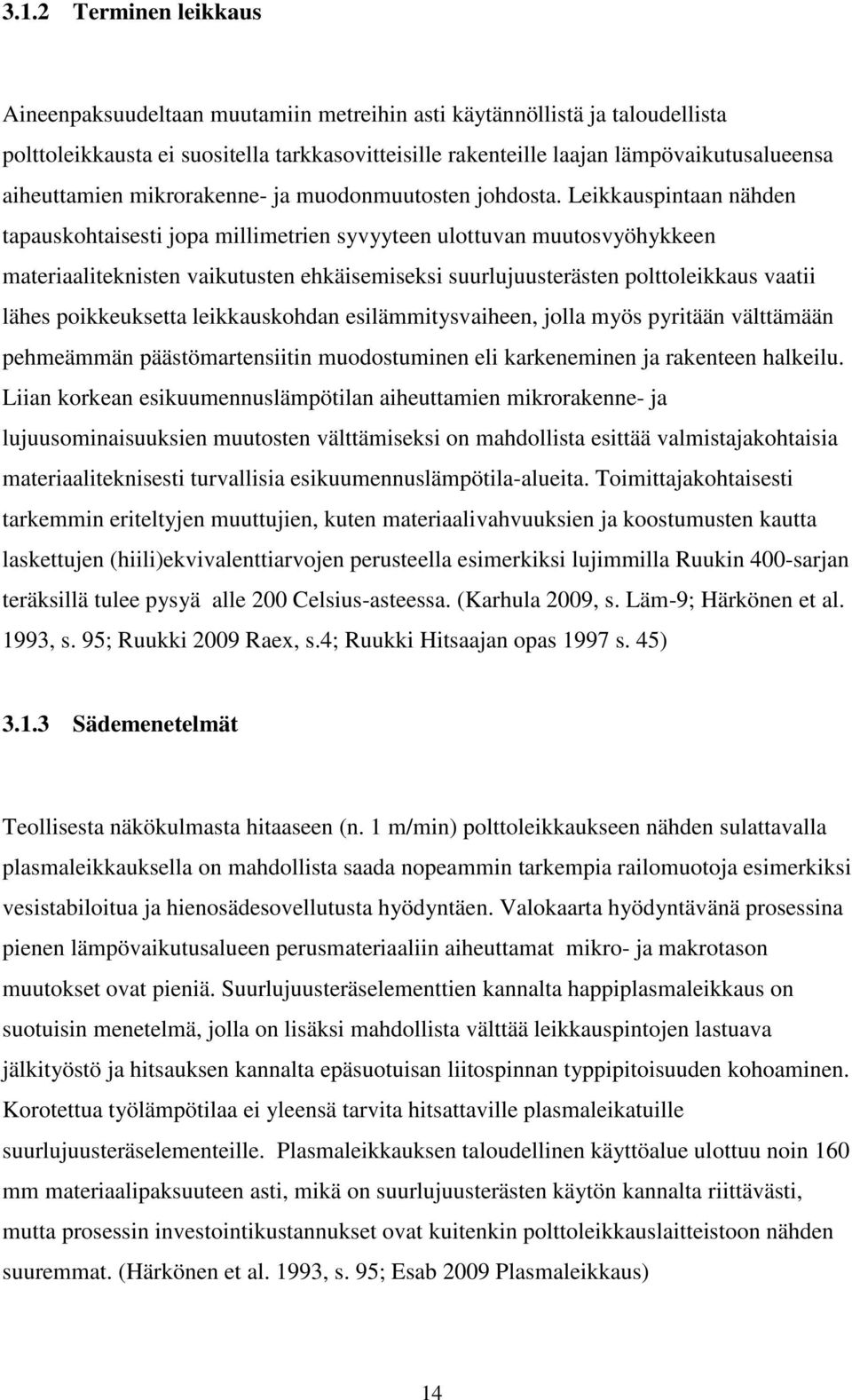 Leikkauspintaan nähden tapauskohtaisesti jopa millimetrien syvyyteen ulottuvan muutosvyöhykkeen materiaaliteknisten vaikutusten ehkäisemiseksi suurlujuusterästen polttoleikkaus vaatii lähes