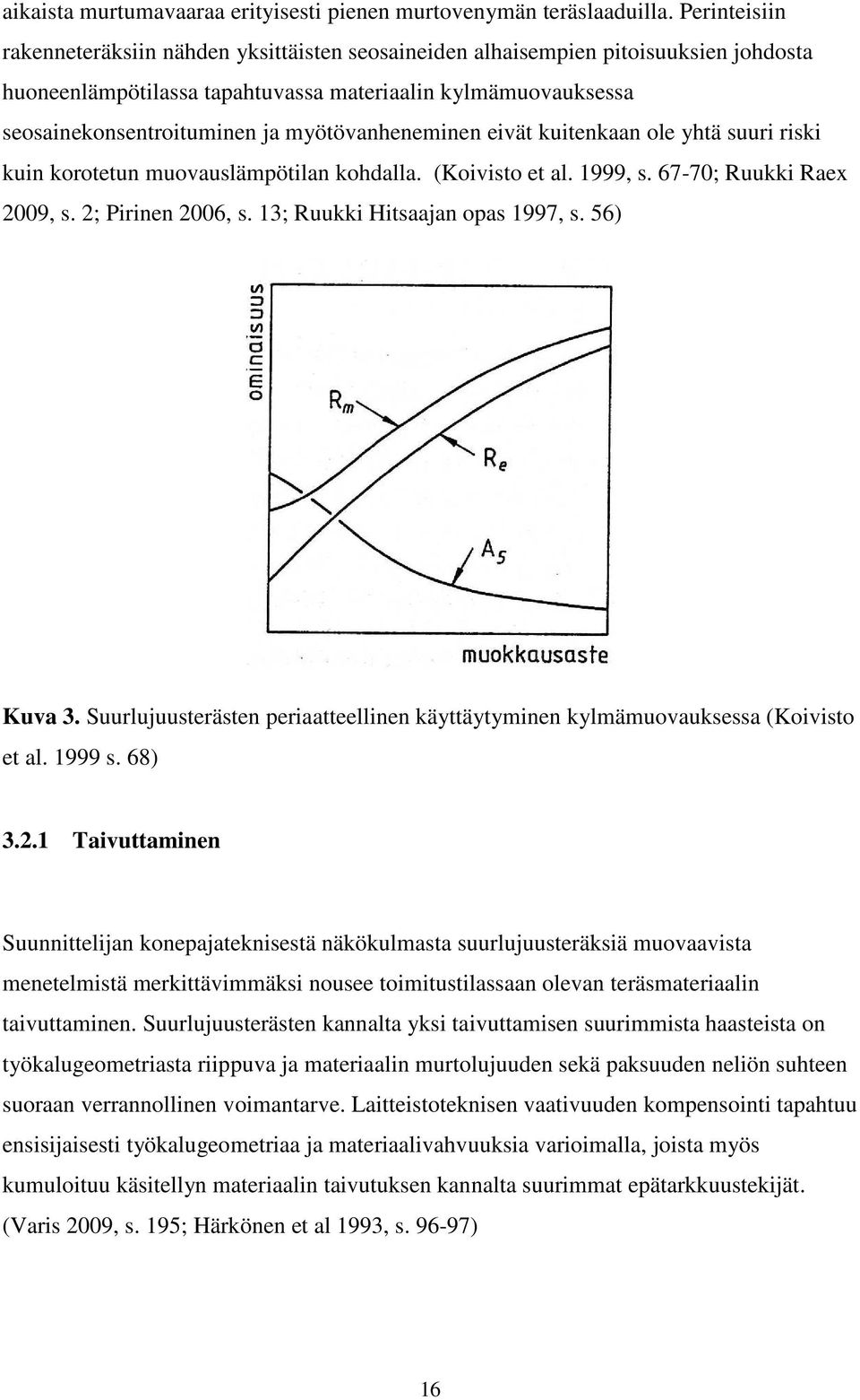 ekonsentroituminen ja myötövanheneminen eivät kuitenkaan ole yhtä suuri riski kuin korotetun muovauslämpötilan kohdalla. (Koivisto et al. 1999, s. 67-70; Ruukki Raex 2009, s. 2; Pirinen 2006, s.