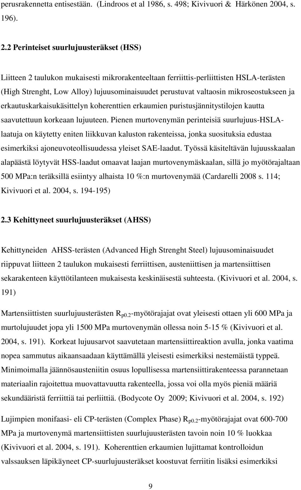 2 Perinteiset suurlujuusteräkset (HSS) Liitteen 2 taulukon mukaisesti mikrorakenteeltaan ferriittis-perliittisten HSLA-terästen (High Strenght, Low Alloy) lujuusominaisuudet perustuvat valtaosin