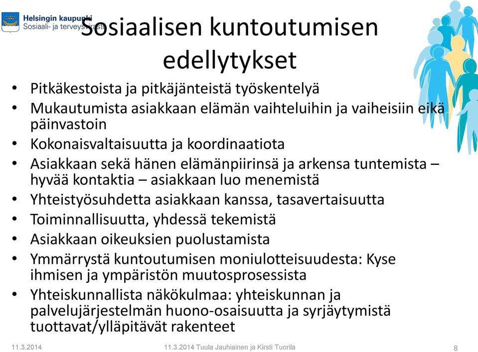 tasavertaisuutta Toiminnallisuutta, yhdessä tekemistä Asiakkaan oikeuksien puolustamista Ymmärrystä kuntoutumisen moniulotteisuudesta: Kyse ihmisen ja ympäristön