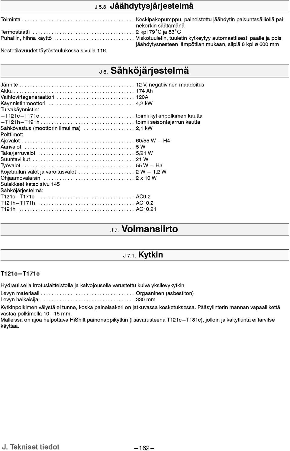 .. 2 V, negatiivinen maadoitus Akku... 74 Ah Vaihtovirtageneraattori... 20A Käynnistinmoottori... 4,2 kw Turvakäynnistin: ---T2c---T7c... toimii kytkinpolkimen kautta ---T2h---T9h.