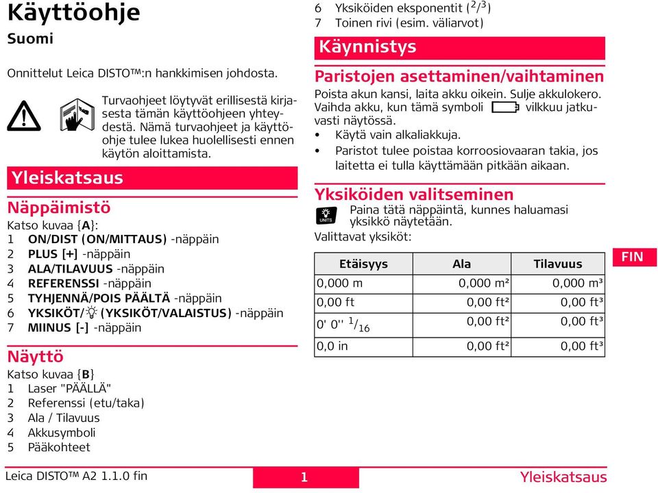 Näppäimistö Katso kuvaa {A}: 1 ON/DIST (ON/MITTAUS) -näppäin 2 PLUS [+] -näppäin 3 ALA/TILAVUUS -näppäin 4 REFERENSSI -näppäin 5 TYHJENNÄ/POIS PÄÄLTÄ -näppäin 6 YKSIKÖT/ (YKSIKÖT/VALAISTUS) -näppäin