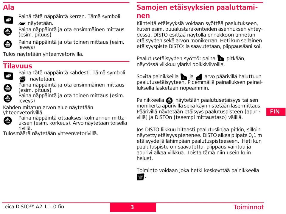 pituus) Paina näppäintä ja ota toinen mittaus (esim. leveys) Kahden mitatun arvon alue näytetään yhteenvetorivillä. Paina näppäintä ottaaksesi kolmannen mittauksen (esim. korkeus).