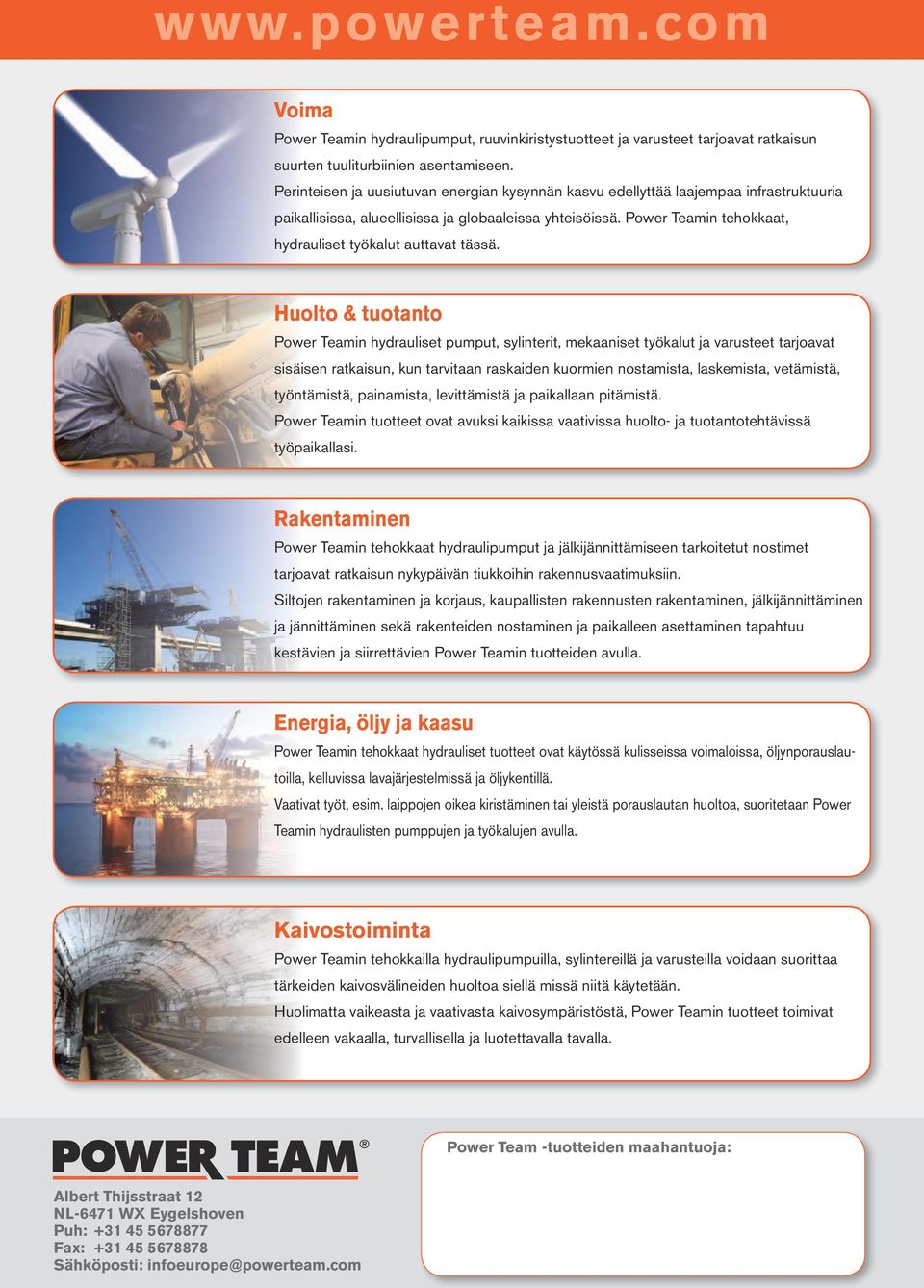 Power Teamin tehokkaat, hydrauliset työkalut auttavat tässä.