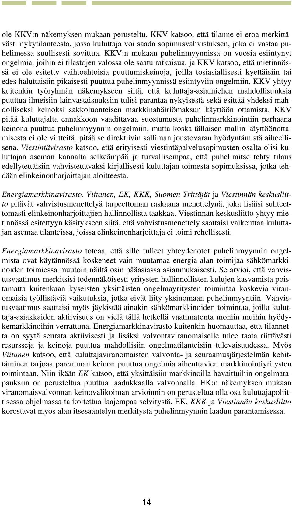 tosiasiallisesti kyettäisiin tai edes haluttaisiin pikaisesti puuttua puhelinmyynnissä esiintyviin ongelmiin.