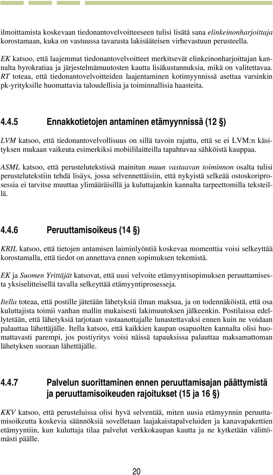 RT toteaa, että tiedonantovelvoitteiden laajentaminen kotimyynnissä asettaa varsinkin pk-yrityksille huomattavia taloudellisia ja toiminnallisia haasteita. 4.