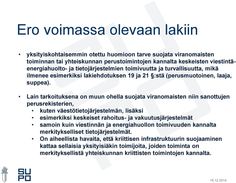 Lain tarkoituksena on muun ohella suojata viranomaisten niin sanottujen perusrekisterien, kuten väestötietojärjestelmän, lisäksi esimerkiksi keskeiset rahoitus- ja vakuutusjärjestelmät samoin kuin