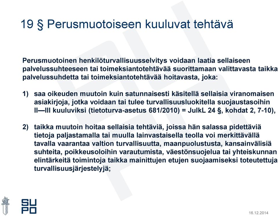 III kuuluviksi (tietoturva-asetus 681/2010) = JulkL 24, kohdat 2, 7-10), 2) taikka muutoin hoitaa sellaisia tehtäviä, joissa hän salassa pidettäviä tietoja paljastamalla tai muulla lainvastaisella