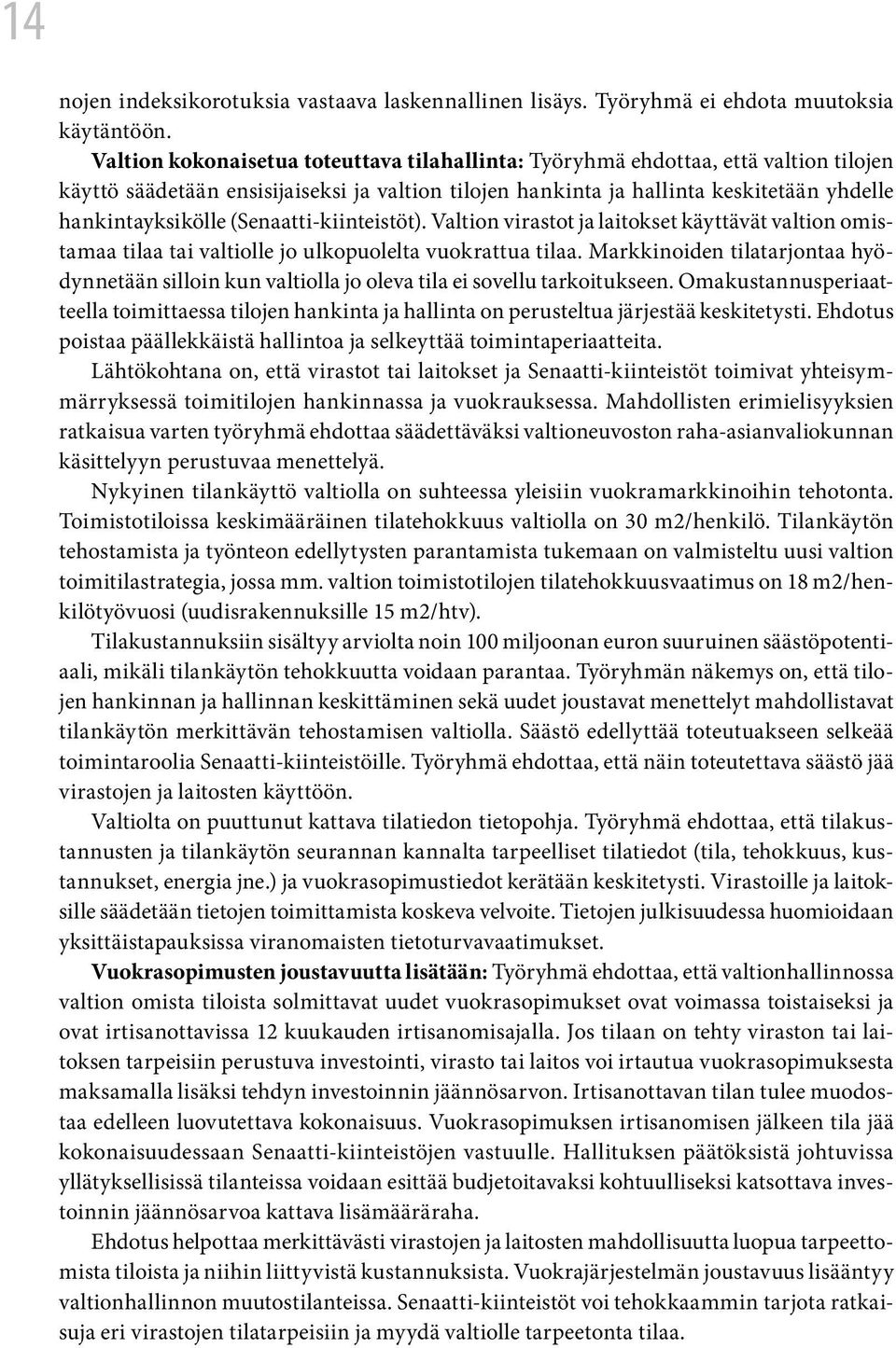 (Senaatti-kiinteistöt). Valtion virastot ja laitokset käyttävät valtion omistamaa tilaa tai valtiolle jo ulkopuolelta vuokrattua tilaa.
