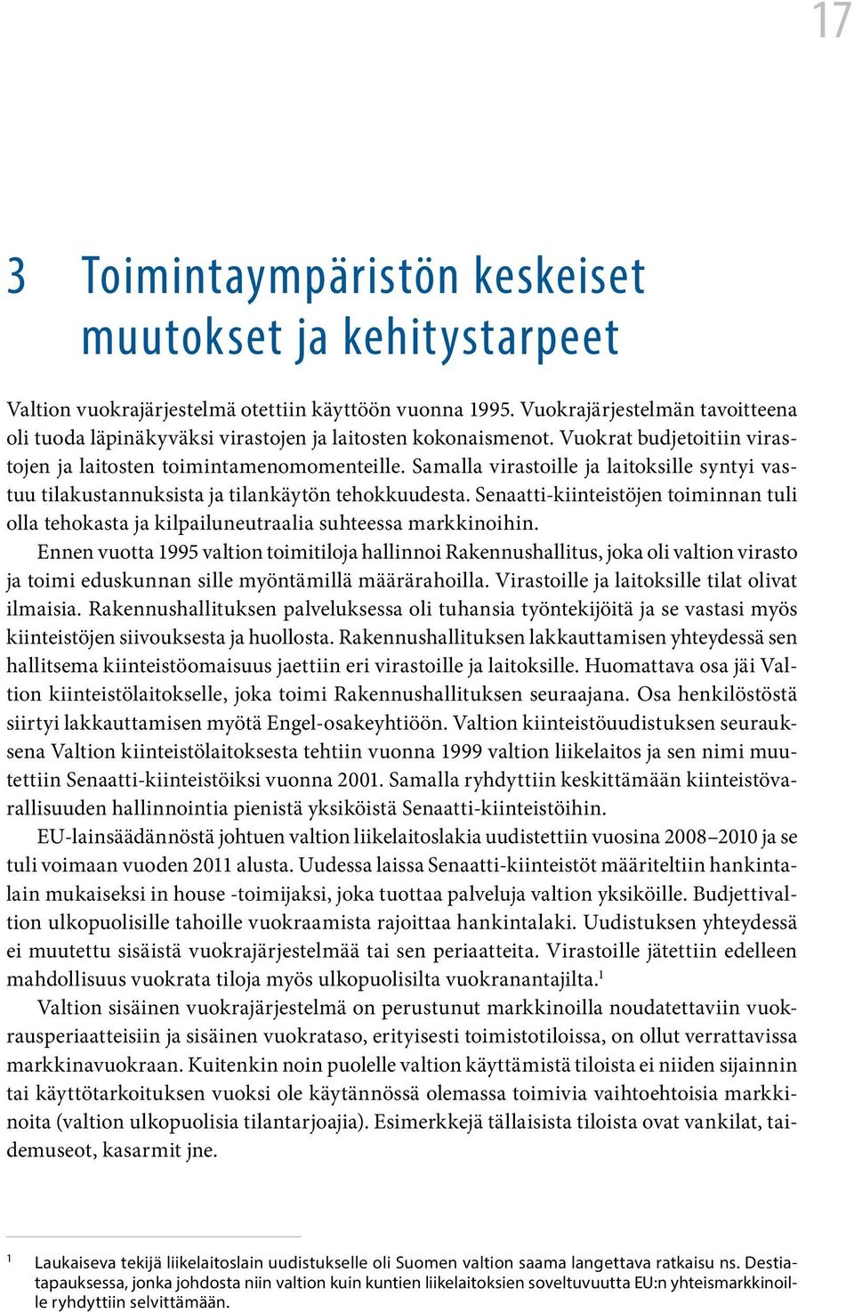 Samalla virastoille ja laitoksille syntyi vastuu tilakustannuksista ja tilankäytön tehokkuudesta. Senaatti-kiinteistöjen toiminnan tuli olla tehokasta ja kilpailuneutraalia suhteessa markkinoihin.