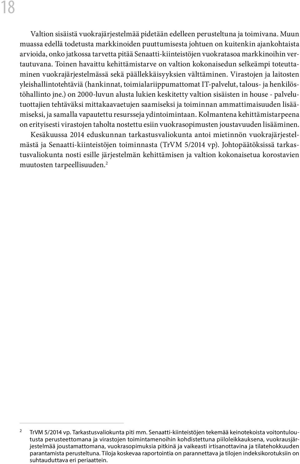 Toinen havaittu kehittämistarve on valtion kokonaisedun selkeämpi toteuttaminen vuokrajärjestelmässä sekä päällekkäisyyksien välttäminen.