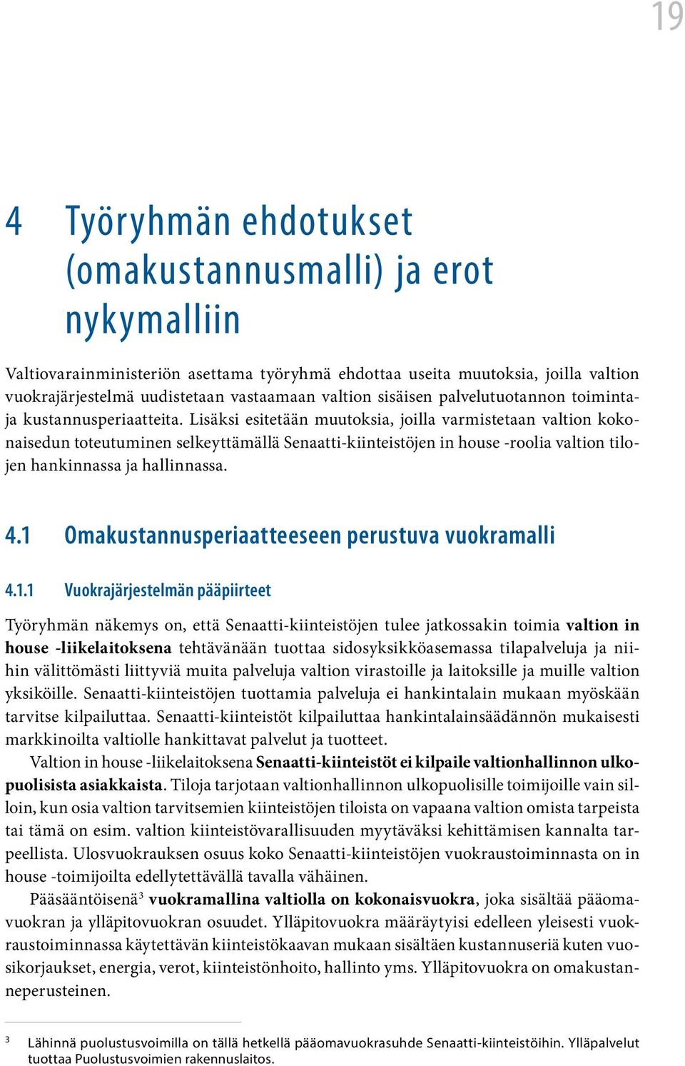 Lisäksi esitetään muutoksia, joilla varmistetaan valtion kokonaisedun toteutuminen selkeyttämällä Senaatti-kiinteistöjen in house -roolia valtion tilojen hankinnassa ja hallinnassa. 4.